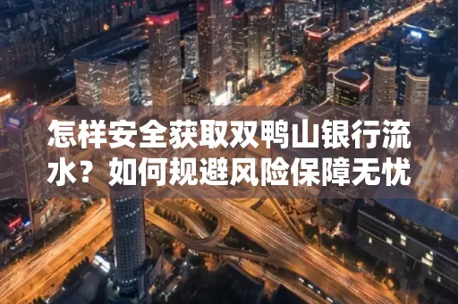 怎样安全获取双鸭山银行流水？如何规避风险保障无忧？