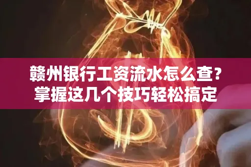 赣州银行工资流水怎么查？掌握这几个技巧轻松搞定