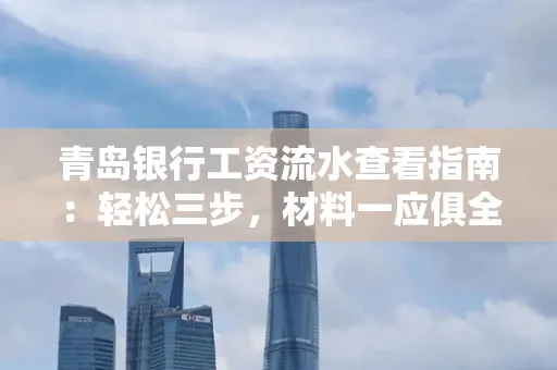 青岛银行工资流水查看指南：轻松三步，材料一应俱全