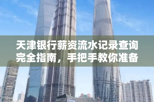 天津银行薪资流水记录查询完全指南，手把手教你准备材料