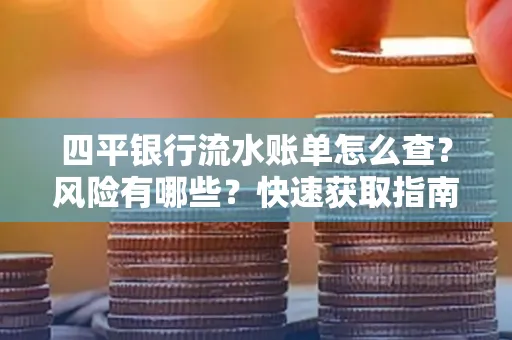 四平银行流水账单怎么查？风险有哪些？快速获取指南