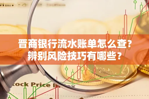 晋商银行流水账单怎么查？辨别风险技巧有哪些？