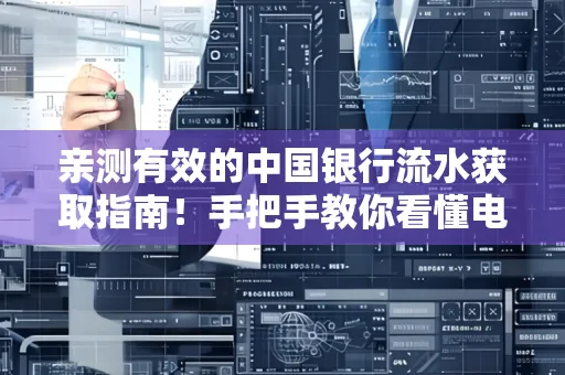 亲测有效的中国银行流水获取指南！手把手教你看懂电子账单查询