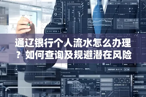 通辽银行个人流水怎么办理？如何查询及规避潜在风险？