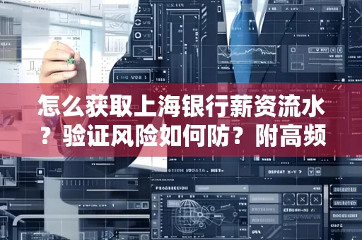 怎么获取上海银行薪资流水？验证风险如何防？附高频场景全攻略！