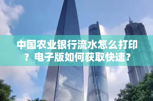 中国农业银行流水怎么打印？电子版如何获取快速？